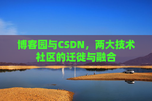 博客园与CSDN，两大技术社区的迁徙与融合